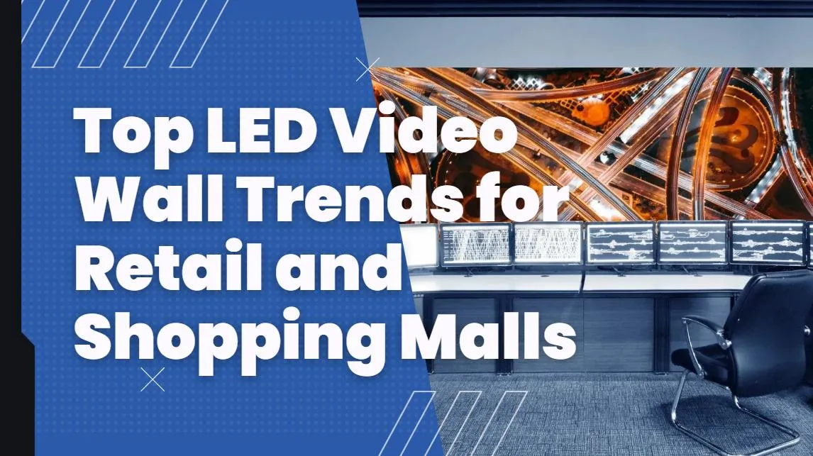 Top LED Video Wall Trends for Retail and Shopping Malls